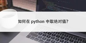 如何在python中取绝对值？