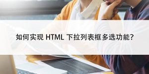 如何实现HTML下拉列表框多选功能？